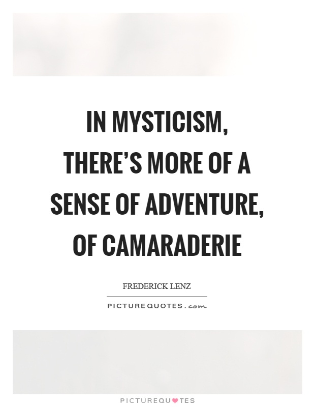 In mysticism, there's more of a sense of adventure, of camaraderie Picture Quote #1