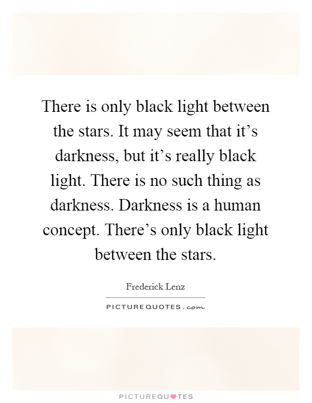 There is only black light between the stars. It may seem that ...