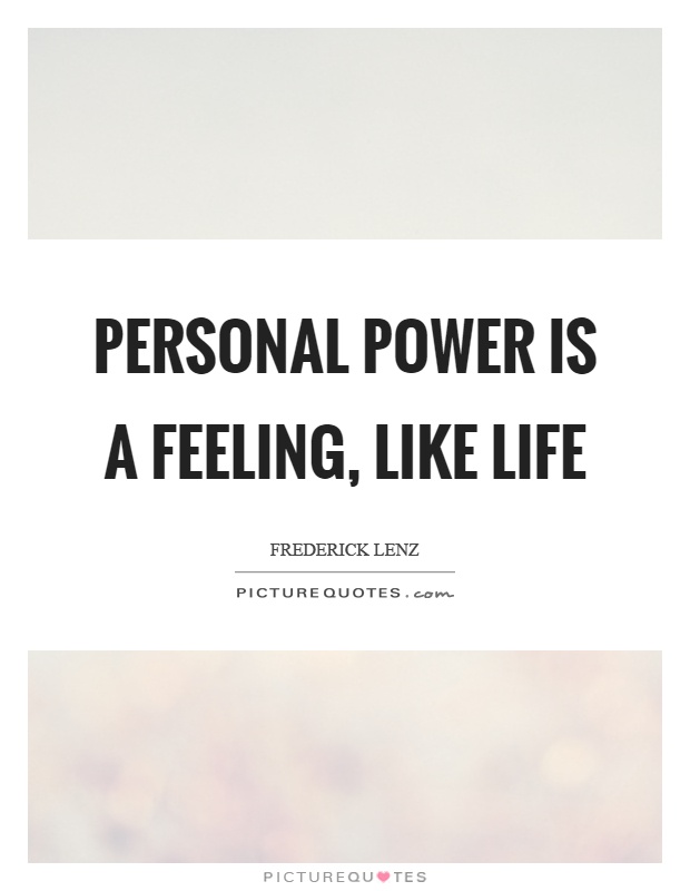 Personal power is a feeling, like life Picture Quote #1