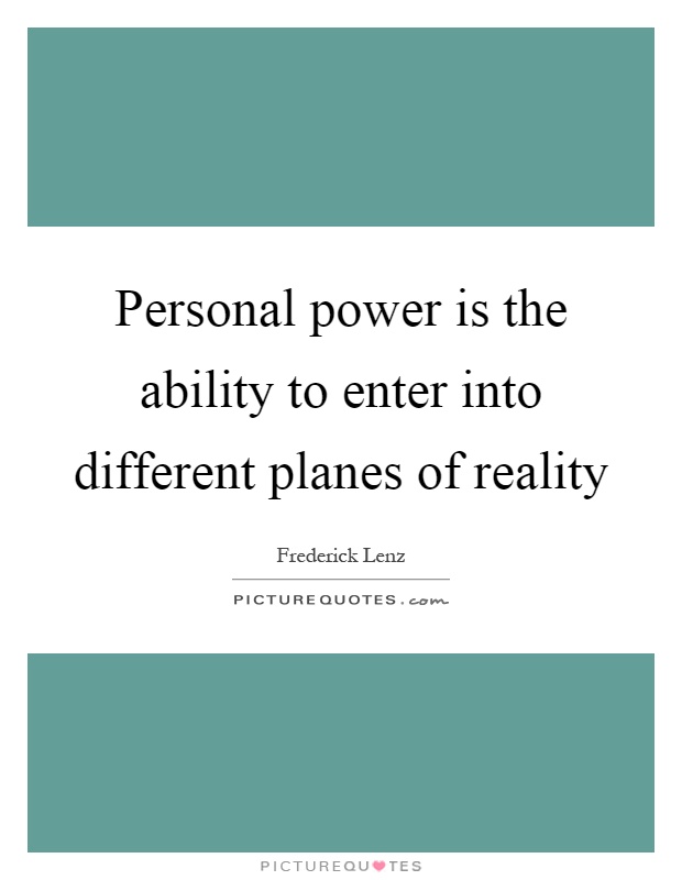Personal power is the ability to enter into different planes of reality Picture Quote #1