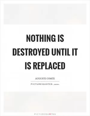 Nothing is destroyed until it is replaced Picture Quote #1