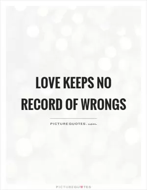 Love keeps no record of wrongs Picture Quote #1
