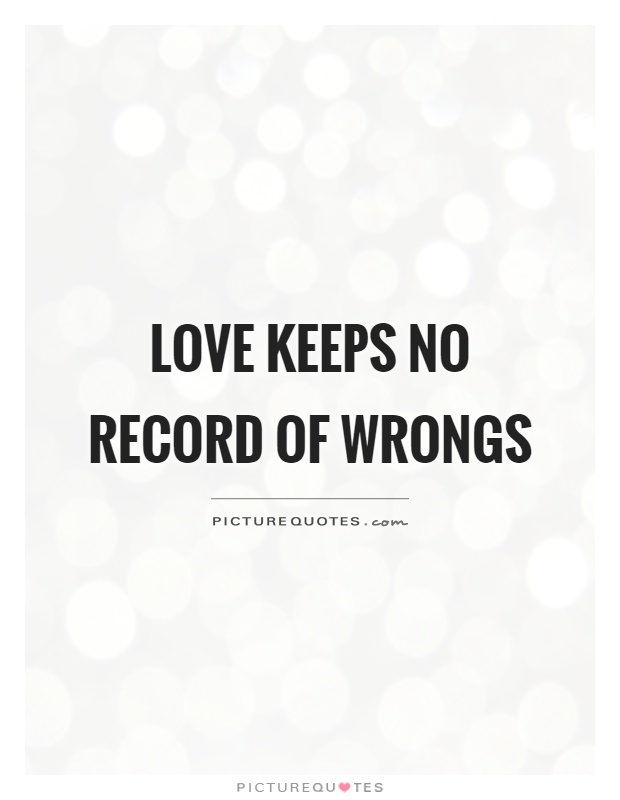 Love keeps no record of wrongs Picture Quote #1