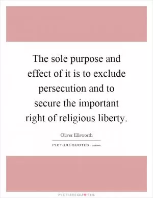 The sole purpose and effect of it is to exclude persecution and to secure the important right of religious liberty Picture Quote #1