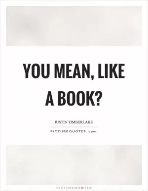 You mean, like a book? Picture Quote #1