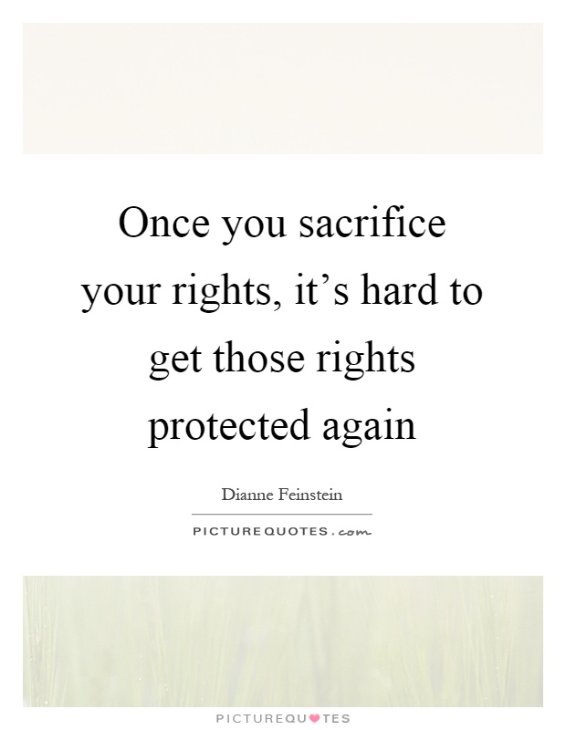 Once you sacrifice your rights, it's hard to get those rights protected again Picture Quote #1
