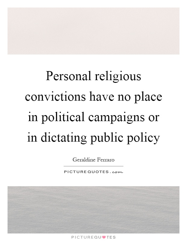 Personal religious convictions have no place in political campaigns or in dictating public policy Picture Quote #1