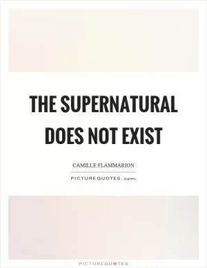 The supernatural does not exist Picture Quote #1