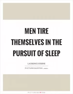 Men tire themselves in the pursuit of sleep Picture Quote #1