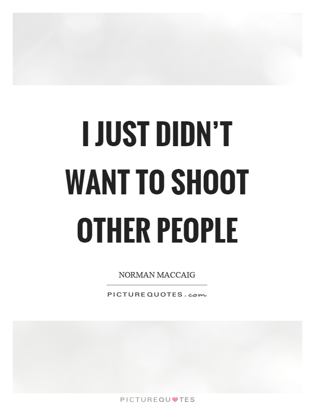 I just didn't want to shoot other people Picture Quote #1