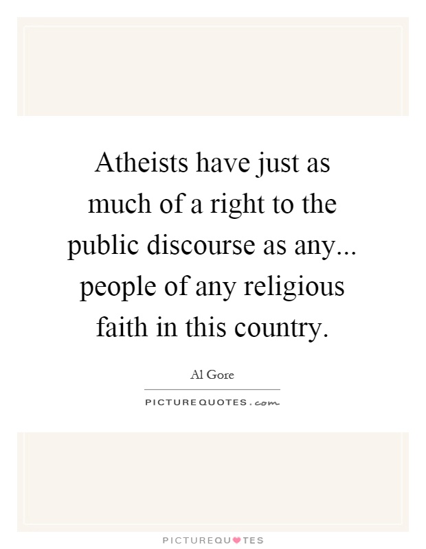 Atheists have just as much of a right to the public discourse as any... people of any religious faith in this country Picture Quote #1