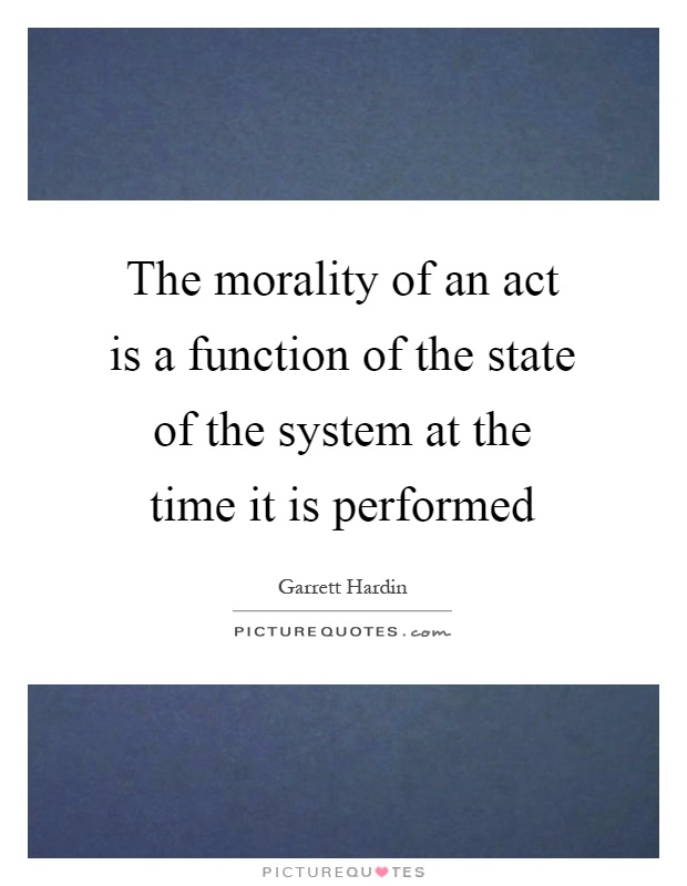 The morality of an act is a function of the state of the system at the time it is performed Picture Quote #1
