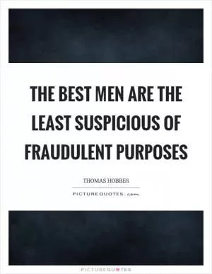 The best men are the least suspicious of fraudulent purposes Picture Quote #1