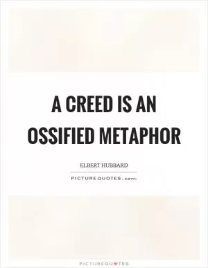 A creed is an ossified metaphor Picture Quote #1