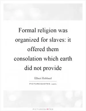 Formal religion was organized for slaves: it offered them consolation which earth did not provide Picture Quote #1