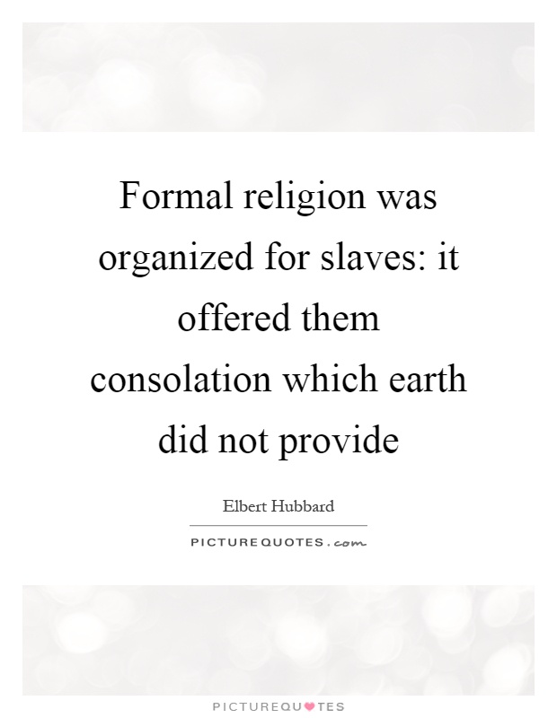 Formal religion was organized for slaves: it offered them consolation which earth did not provide Picture Quote #1