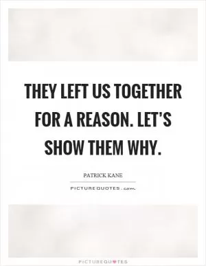They left us together for a reason. Let’s show them why Picture Quote #1