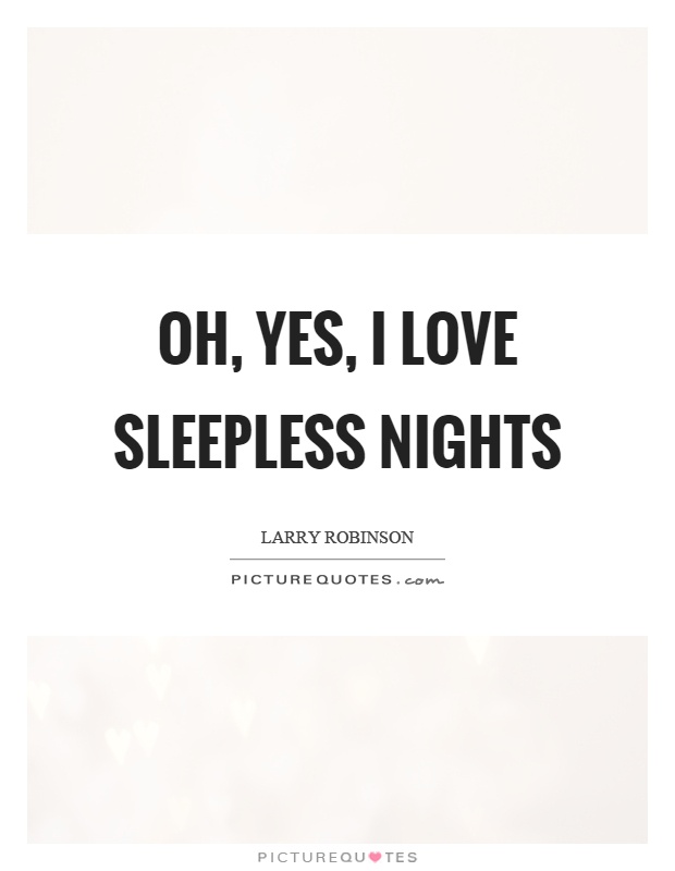 Oh, yes, I love sleepless nights Picture Quote #1
