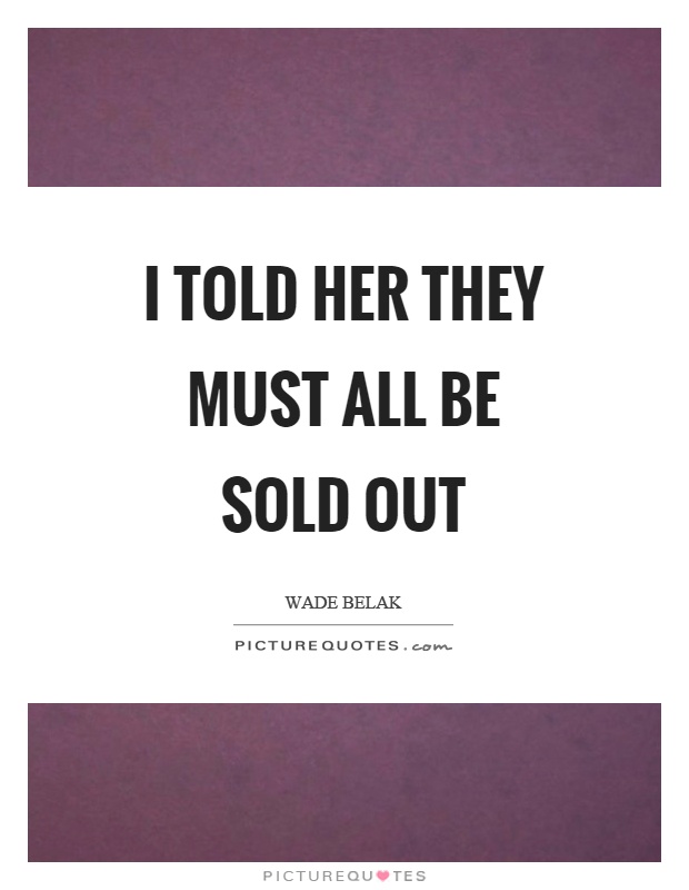 I told her they must all be sold out Picture Quote #1