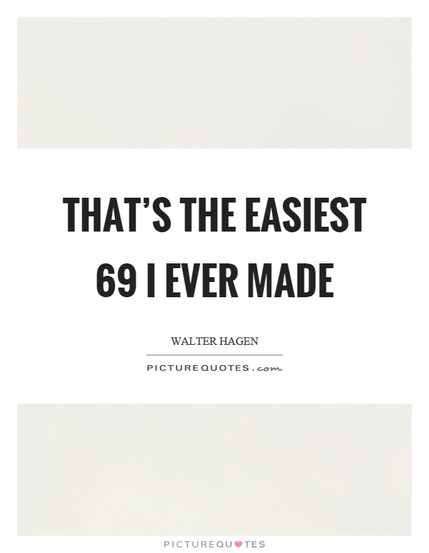 That's the easiest 69 I ever made Picture Quote #1