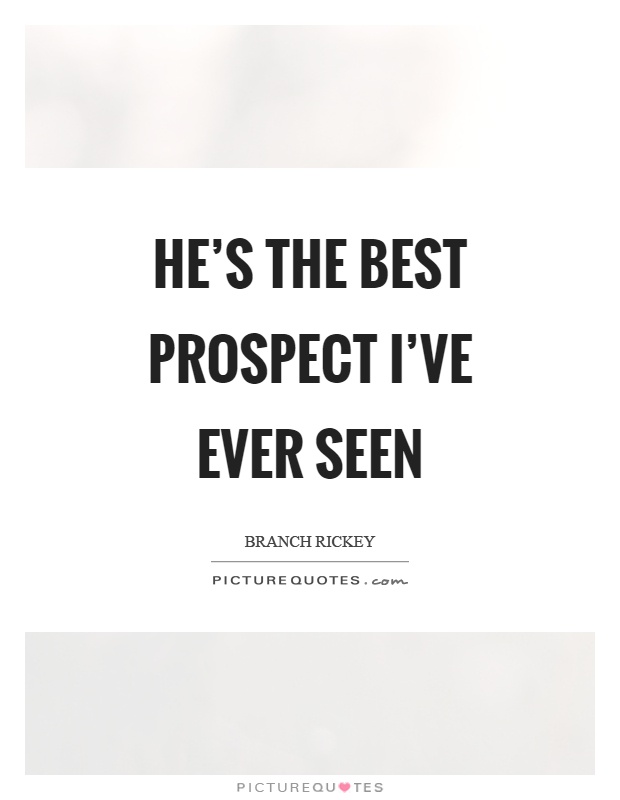He's the best prospect I've ever seen Picture Quote #1