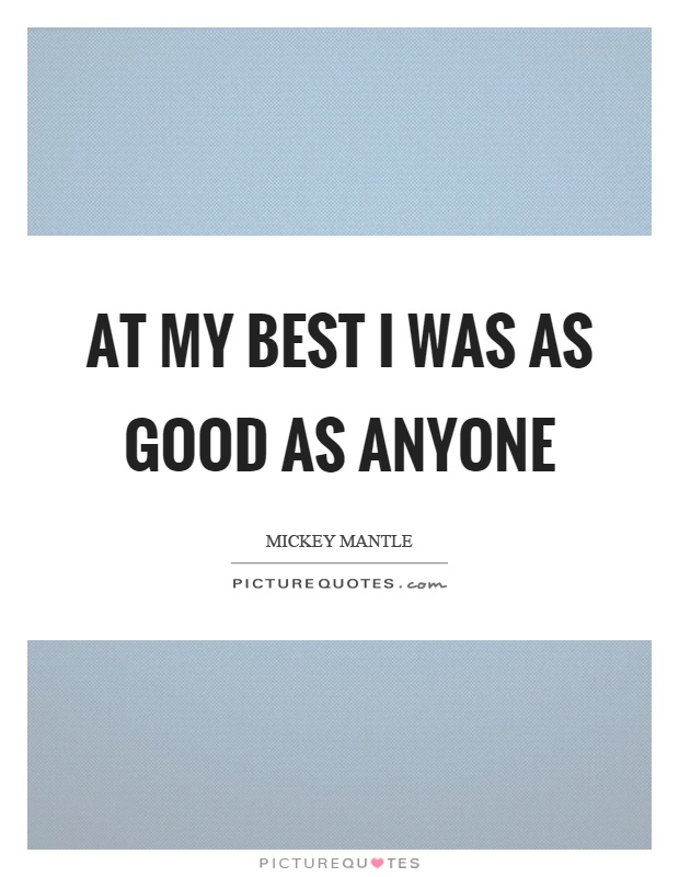 At my best I was as good as anyone Picture Quote #1
