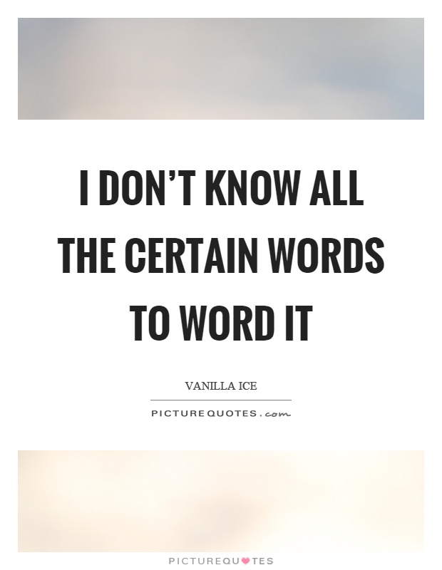 I don't know all the certain words to word it Picture Quote #1