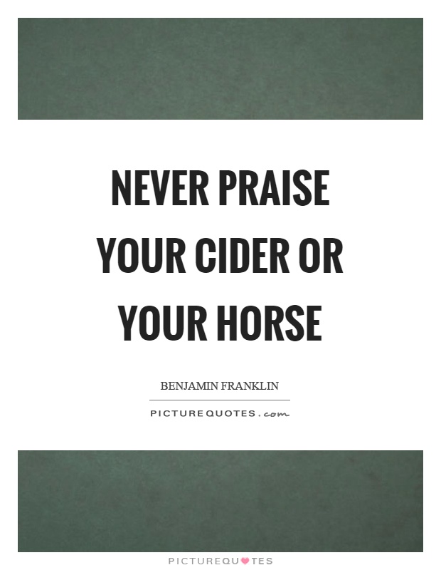 Never praise your cider or your horse Picture Quote #1