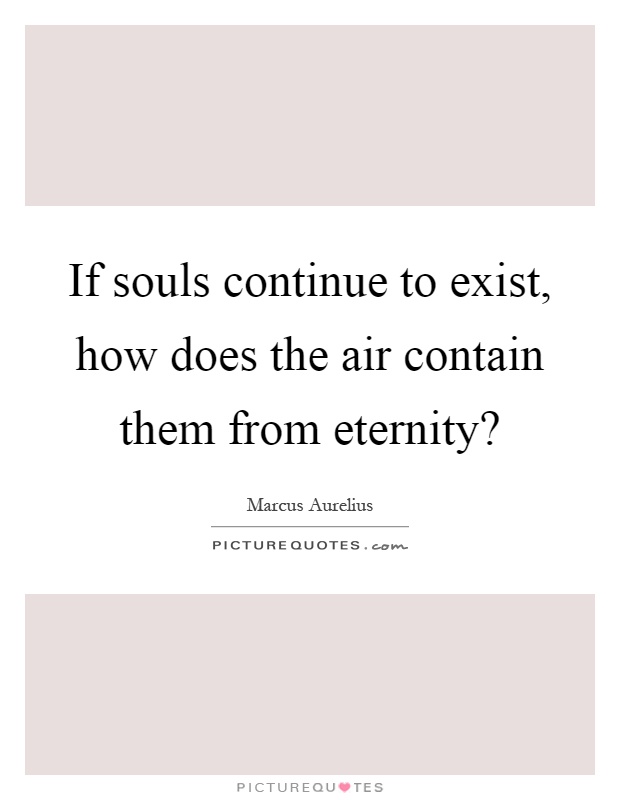 If souls continue to exist, how does the air contain them from eternity? Picture Quote #1