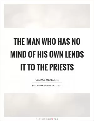 The man who has no mind of his own lends it to the priests Picture Quote #1