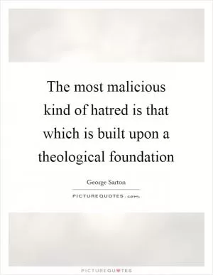 The most malicious kind of hatred is that which is built upon a theological foundation Picture Quote #1