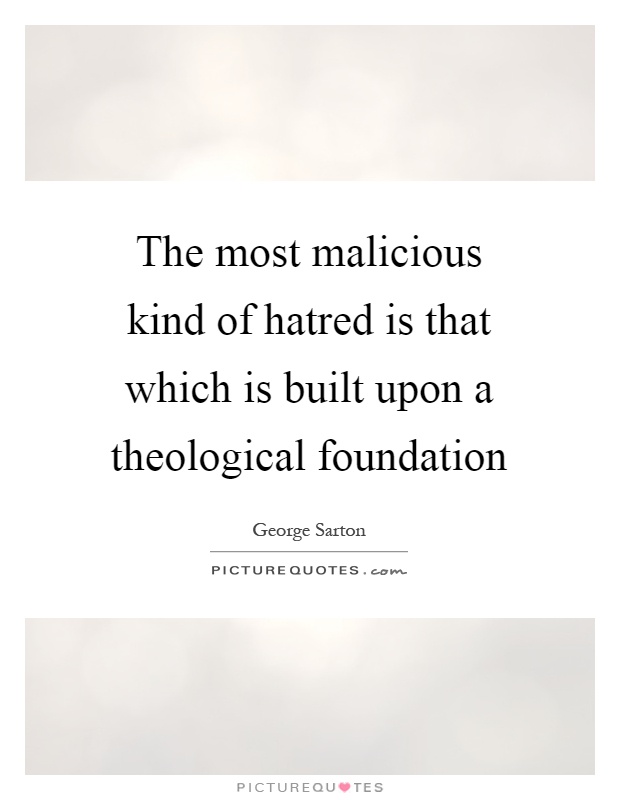 The most malicious kind of hatred is that which is built upon a theological foundation Picture Quote #1