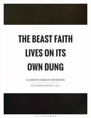 The beast faith lives on its own dung Picture Quote #1
