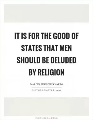 It is for the good of states that men should be deluded by religion Picture Quote #1