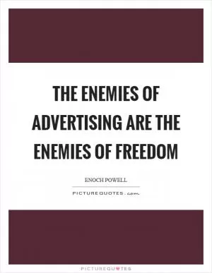 The enemies of advertising are the enemies of freedom Picture Quote #1