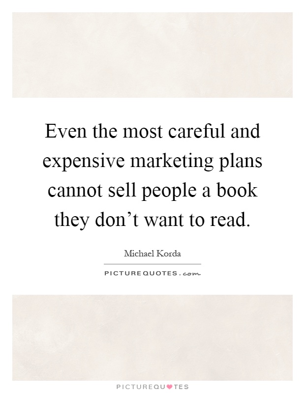 Even the most careful and expensive marketing plans cannot sell people a book they don't want to read Picture Quote #1