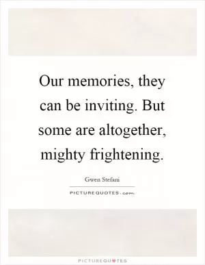 Our memories, they can be inviting. But some are altogether, mighty frightening Picture Quote #1