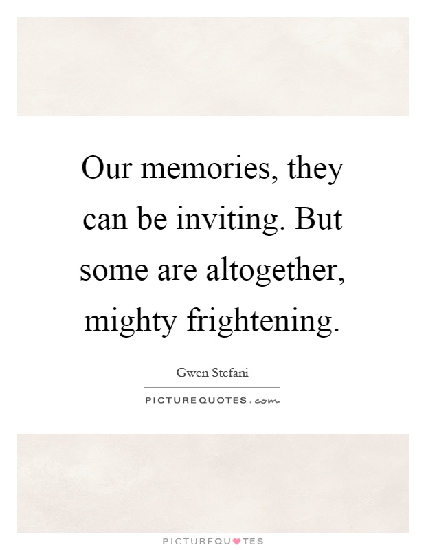 Our memories, they can be inviting. But some are altogether, mighty frightening Picture Quote #1