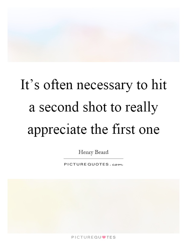 It's often necessary to hit a second shot to really appreciate the first one Picture Quote #1