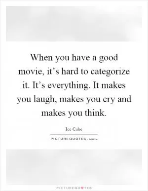 When you have a good movie, it’s hard to categorize it. It’s everything. It makes you laugh, makes you cry and makes you think Picture Quote #1