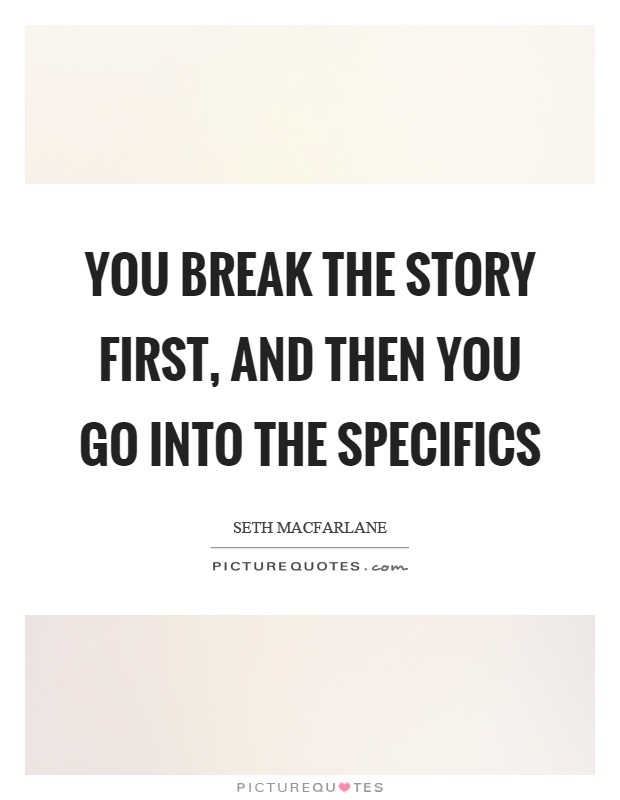 You break the story first, and then you go into the specifics Picture Quote #1