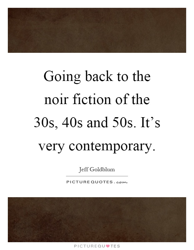 Going back to the noir fiction of the 30s, 40s and 50s. It's very contemporary Picture Quote #1