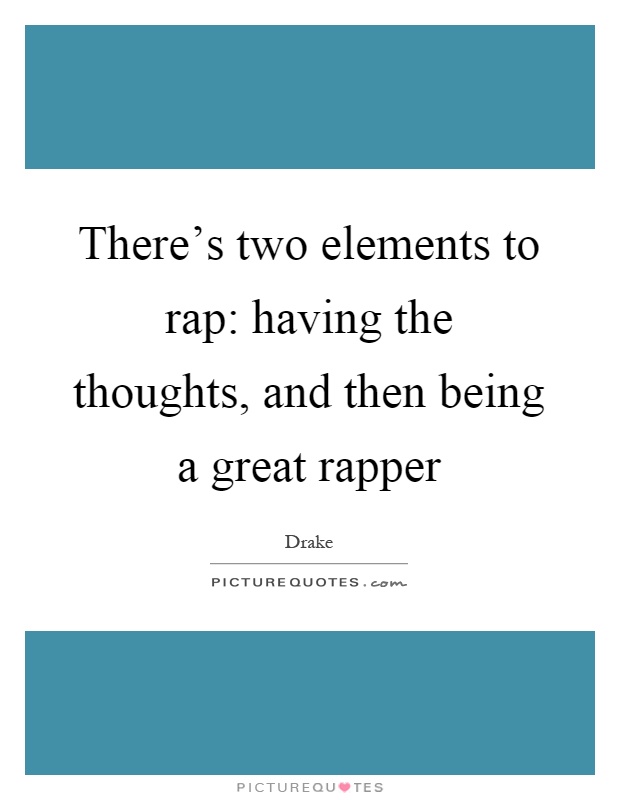 There's two elements to rap: having the thoughts, and then being a great rapper Picture Quote #1