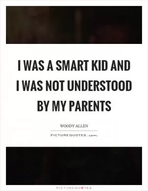 I was a smart kid and I was not understood by my parents Picture Quote #1
