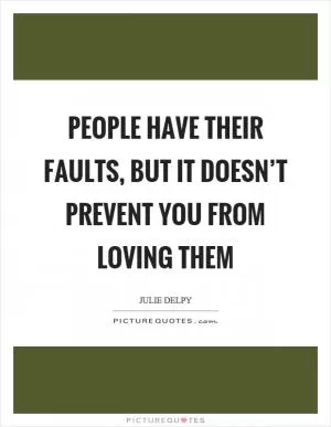 People have their faults, but it doesn’t prevent you from loving them Picture Quote #1