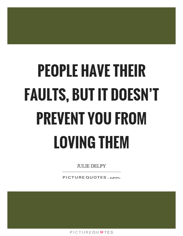 People have their faults, but it doesn't prevent you from loving them Picture Quote #1