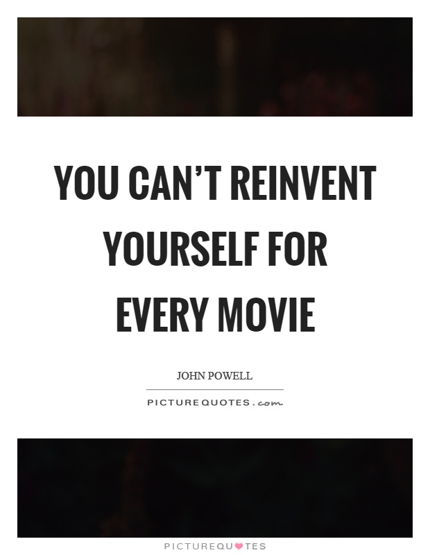 You can't reinvent yourself for every movie Picture Quote #1