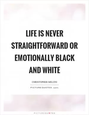 Life is never straightforward or emotionally black and white Picture Quote #1