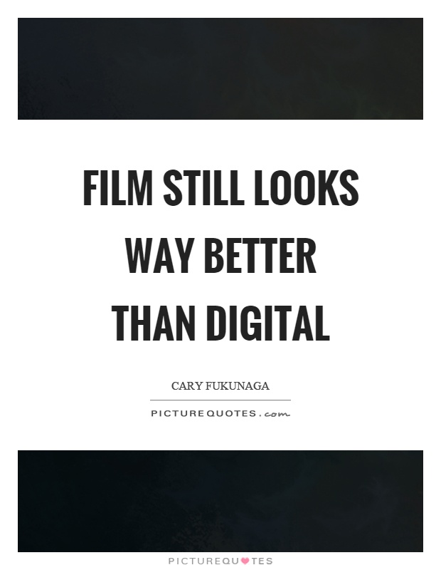 Film still looks way better than digital Picture Quote #1
