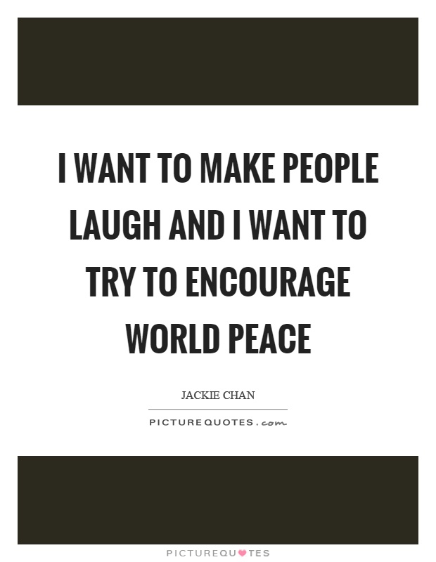 I want to make people laugh and I want to try to encourage world peace Picture Quote #1